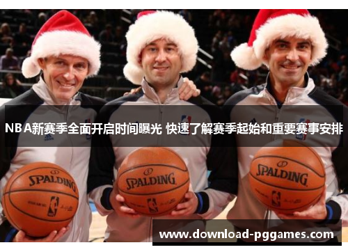 NBA新赛季全面开启时间曝光 快速了解赛季起始和重要赛事安排 NBA新赛季全面开启时间曝光 快速了解赛季起始和重要赛事安排