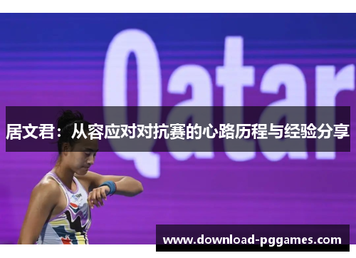 居文君:从容应对对抗赛的心路历程与经验分享 居文君:从容应对对抗赛的心路历程与经验分享