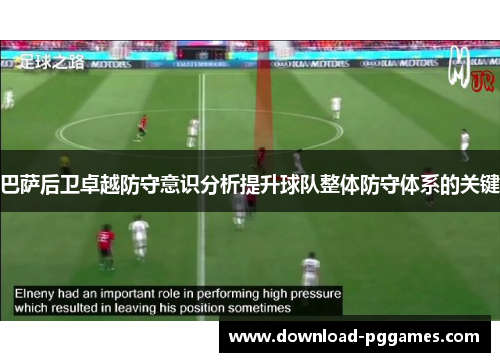 巴萨后卫卓越防守意识分析提升球队整体防守体系的关键 巴萨后卫卓越防守意识分析提升球队整体防守体系的关键