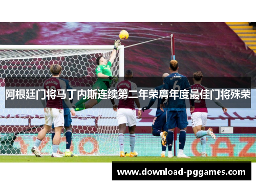 阿根廷门将马丁内斯连续第二年荣膺年度最佳门将殊荣 阿根廷门将马丁内斯连续第二年荣膺年度最佳门将殊荣