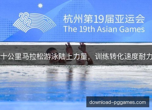 十公里马拉松游泳陆上力量,训练转化速度耐力 十公里马拉松游泳陆上力量,训练转化速度耐力